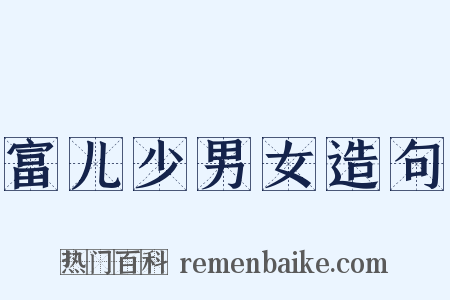 富儿少男女造句是什么意思的图片